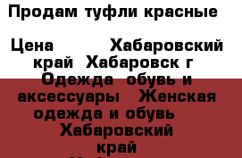 Продам туфли красные › Цена ­ 750 - Хабаровский край, Хабаровск г. Одежда, обувь и аксессуары » Женская одежда и обувь   . Хабаровский край,Хабаровск г.